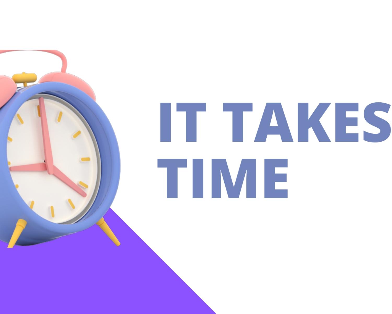 It Takes Time